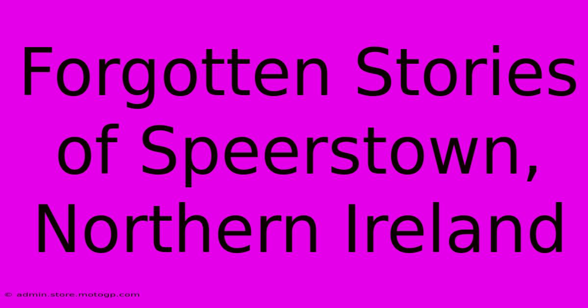 Forgotten Stories Of Speerstown, Northern Ireland