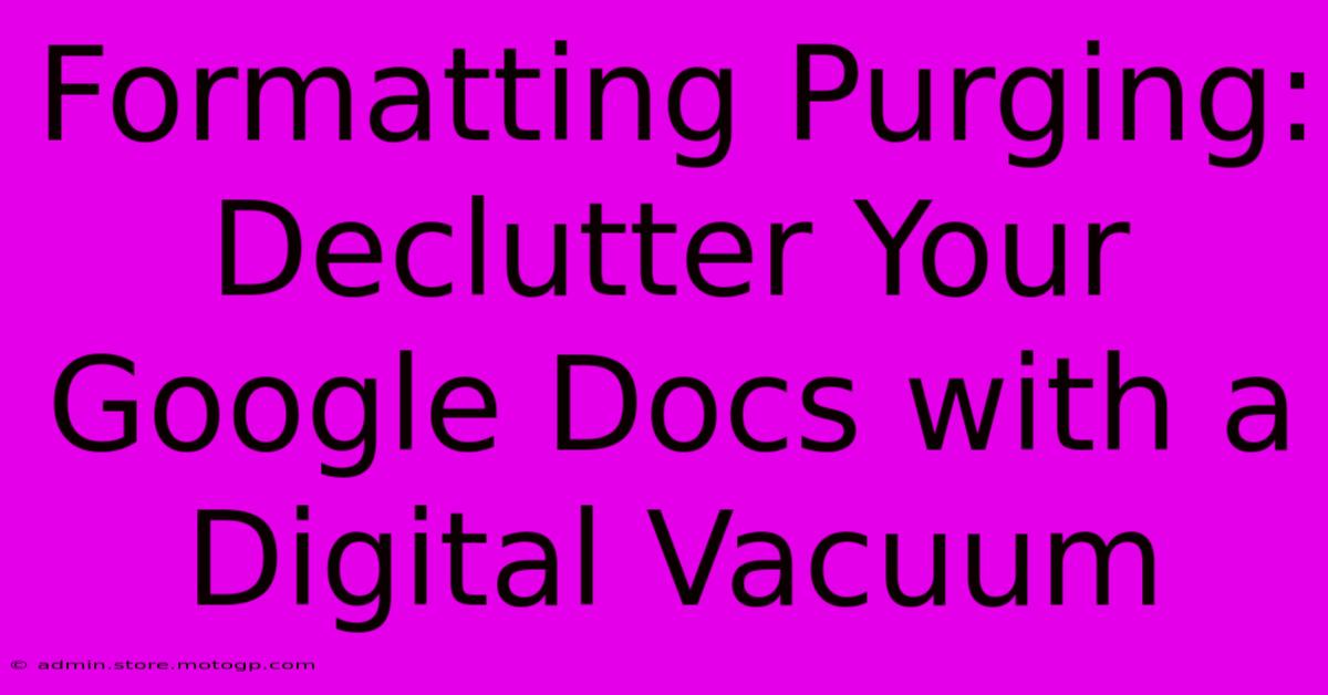 Formatting Purging: Declutter Your Google Docs With A Digital Vacuum