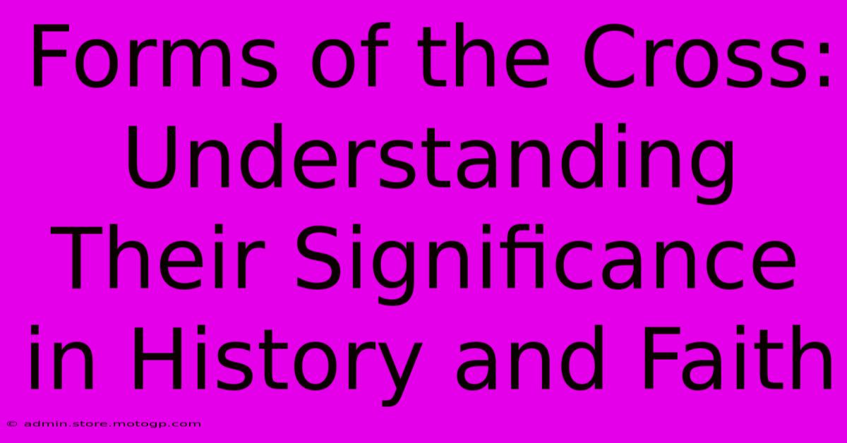 Forms Of The Cross: Understanding Their Significance In History And Faith