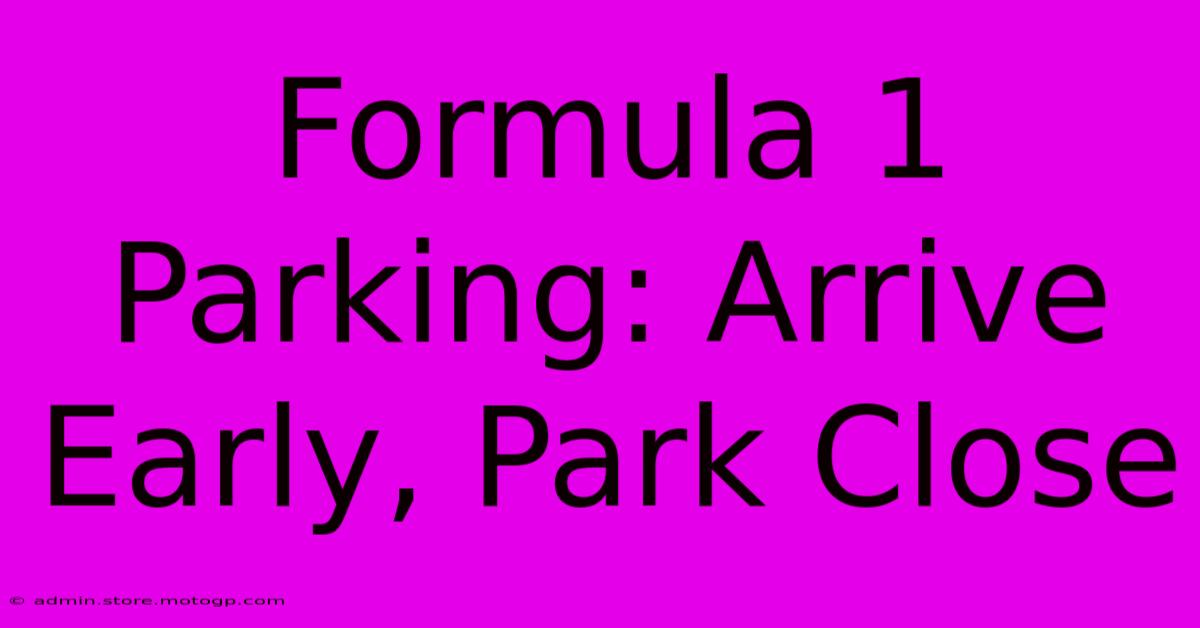 Formula 1 Parking: Arrive Early, Park Close