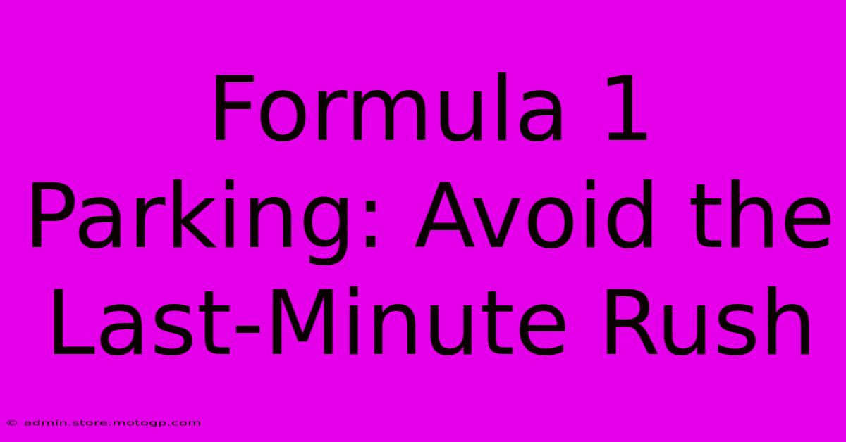 Formula 1 Parking: Avoid The Last-Minute Rush