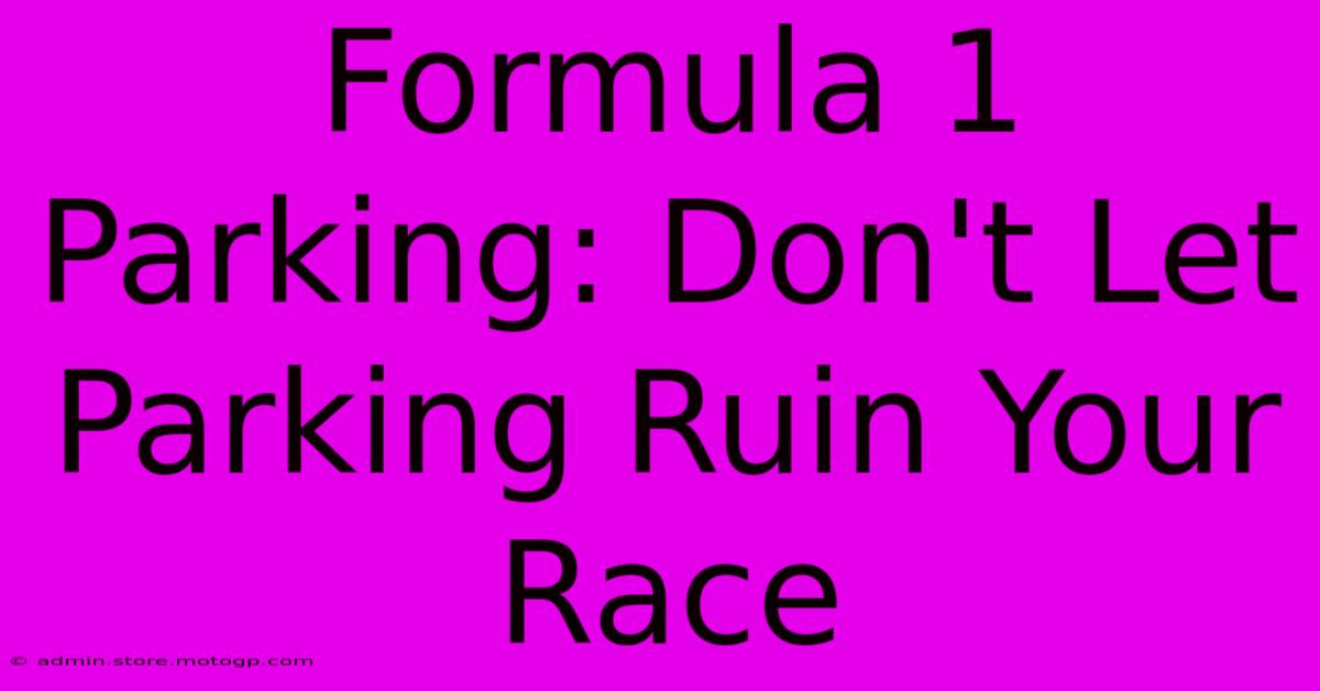 Formula 1 Parking: Don't Let Parking Ruin Your Race