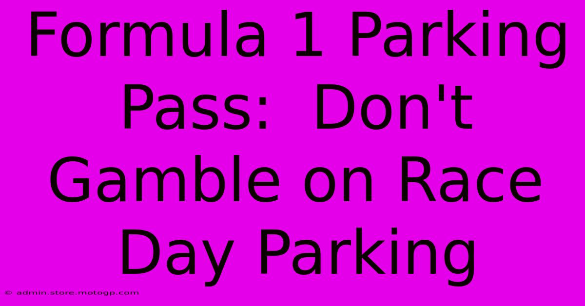 Formula 1 Parking Pass:  Don't Gamble On Race Day Parking