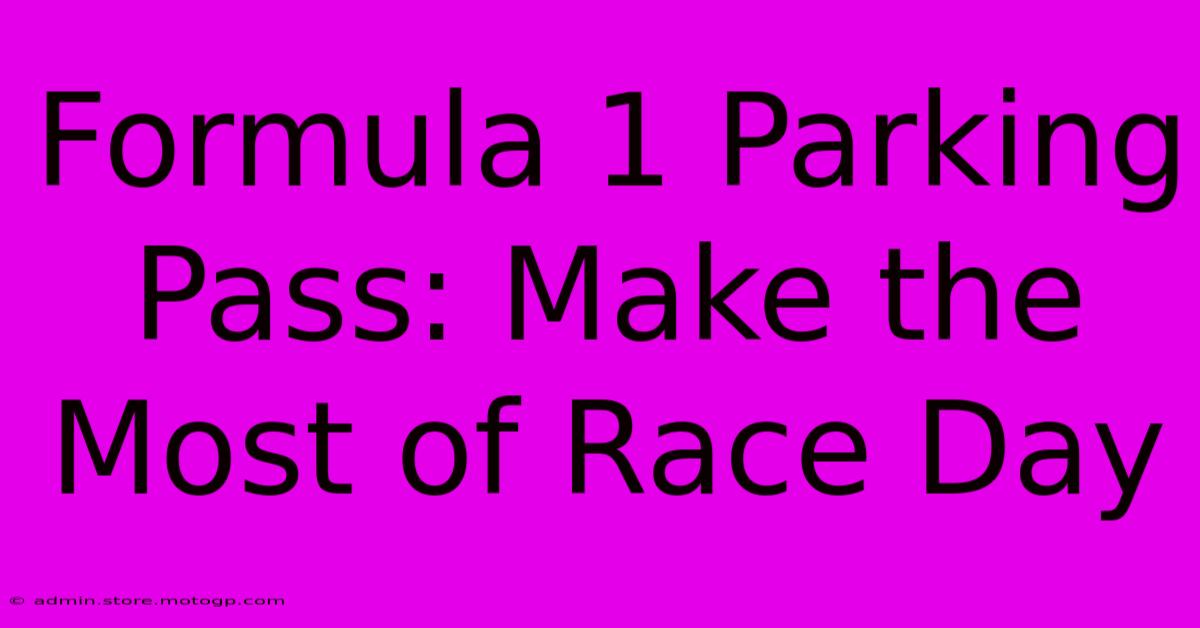 Formula 1 Parking Pass: Make The Most Of Race Day