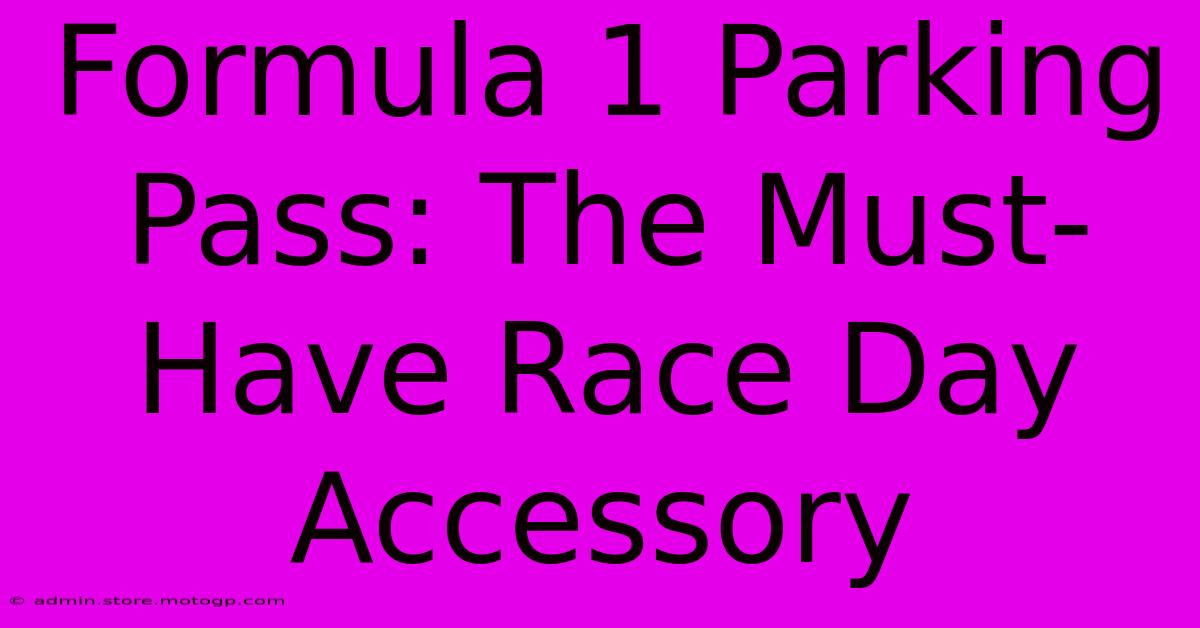 Formula 1 Parking Pass: The Must-Have Race Day Accessory