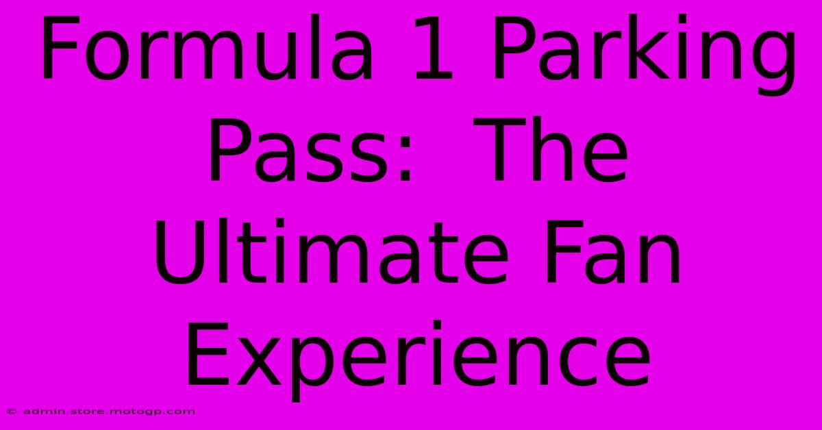 Formula 1 Parking Pass:  The Ultimate Fan Experience