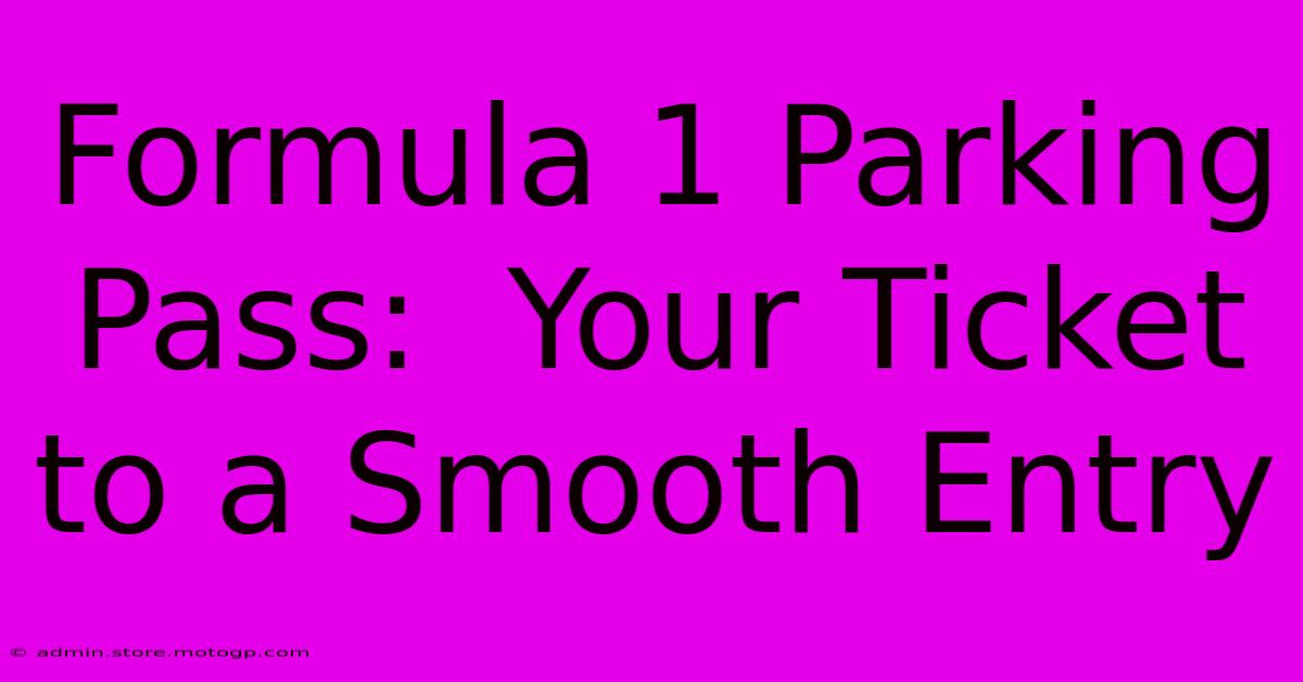 Formula 1 Parking Pass:  Your Ticket To A Smooth Entry