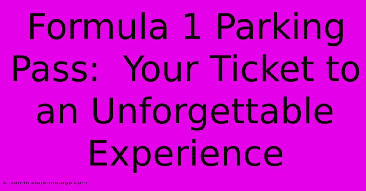 Formula 1 Parking Pass:  Your Ticket To An Unforgettable Experience