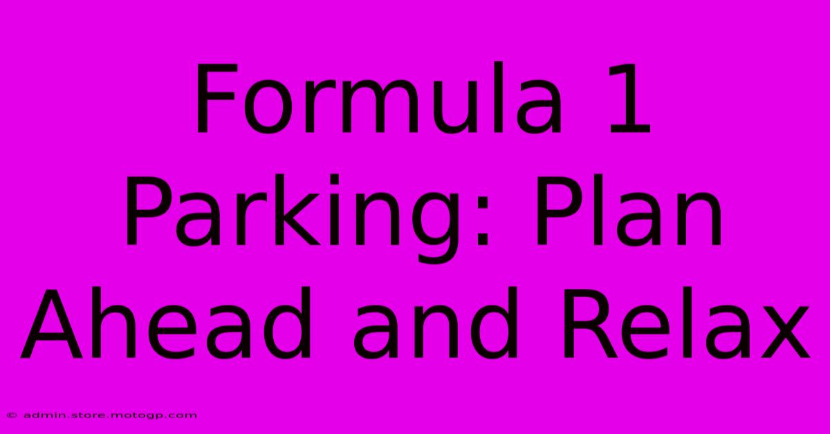 Formula 1 Parking: Plan Ahead And Relax