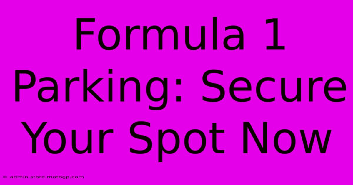 Formula 1 Parking: Secure Your Spot Now