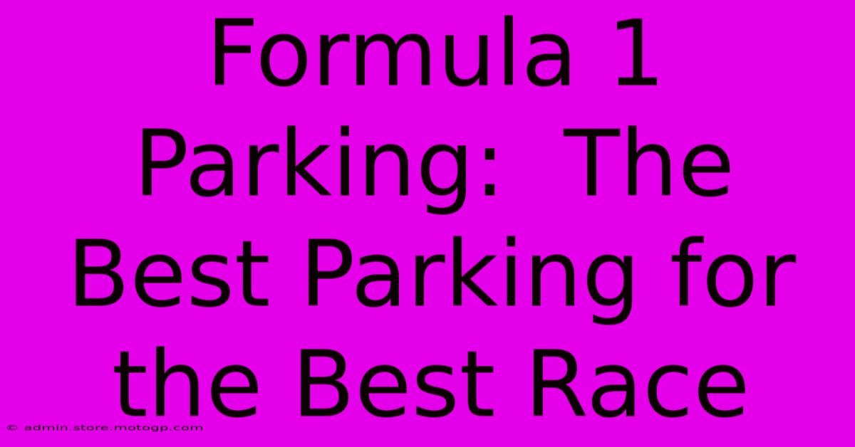 Formula 1 Parking:  The Best Parking For The Best Race