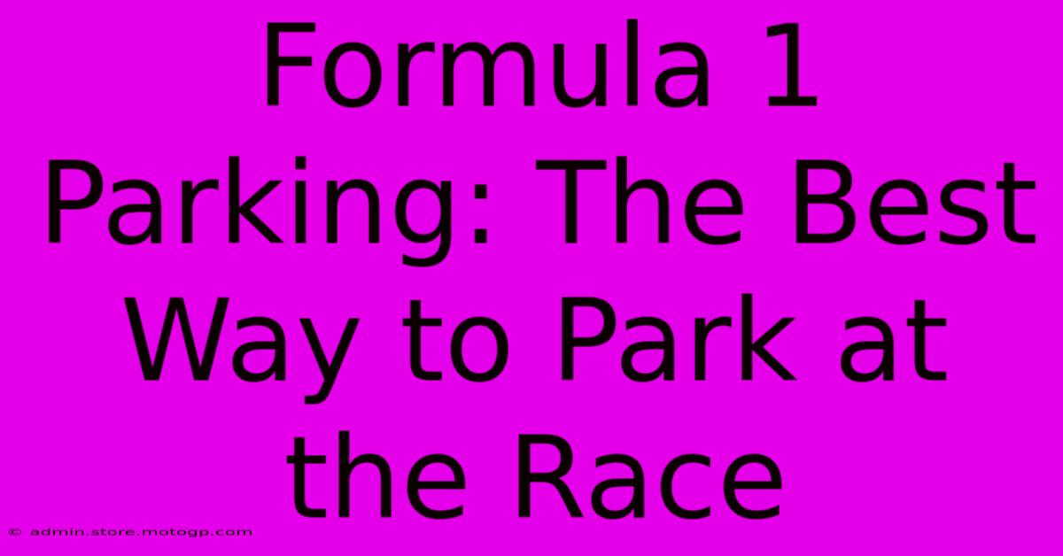 Formula 1 Parking: The Best Way To Park At The Race