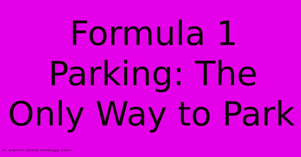 Formula 1 Parking: The Only Way To Park