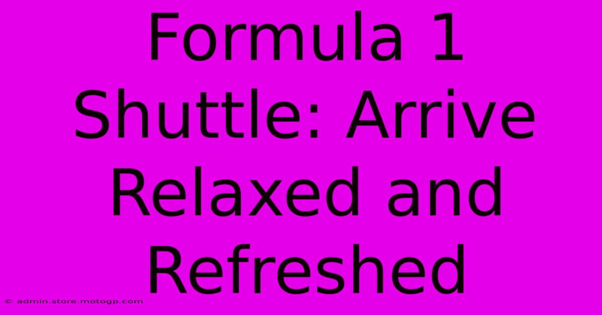 Formula 1 Shuttle: Arrive Relaxed And Refreshed