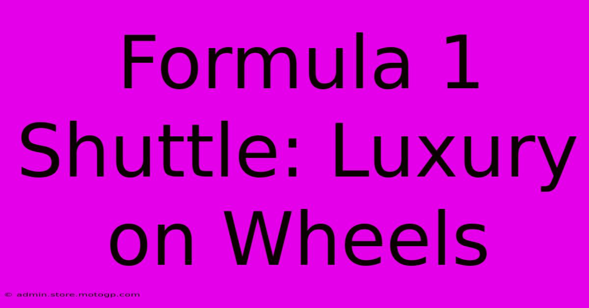 Formula 1 Shuttle: Luxury On Wheels