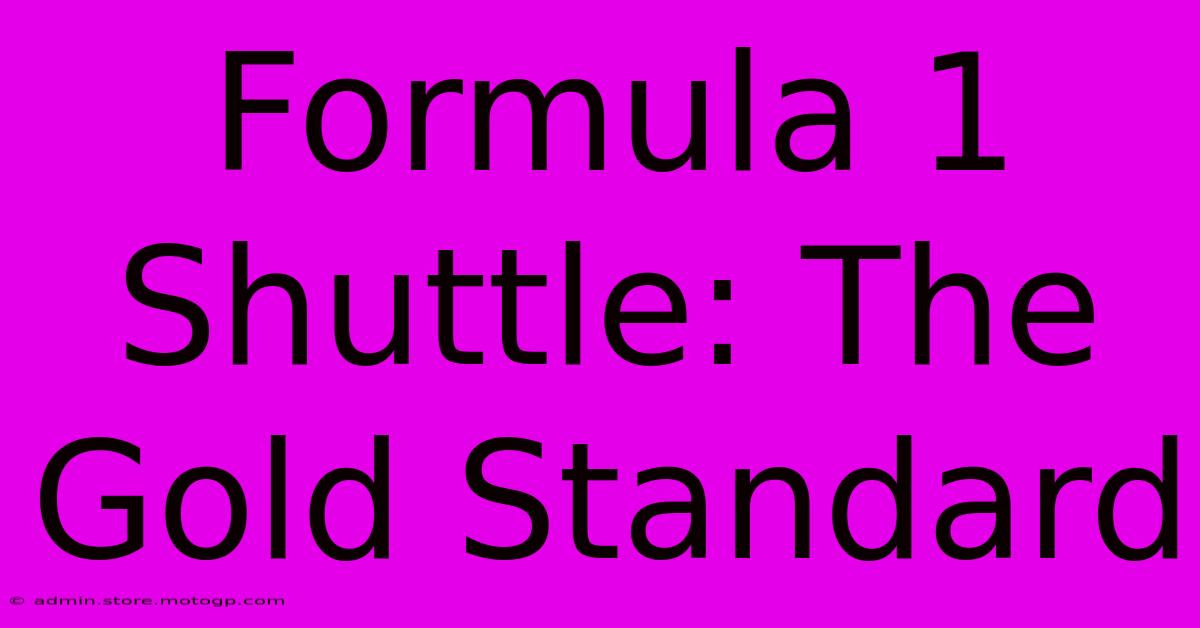 Formula 1 Shuttle: The Gold Standard