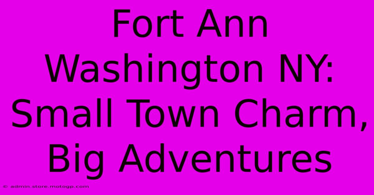 Fort Ann Washington NY: Small Town Charm, Big Adventures