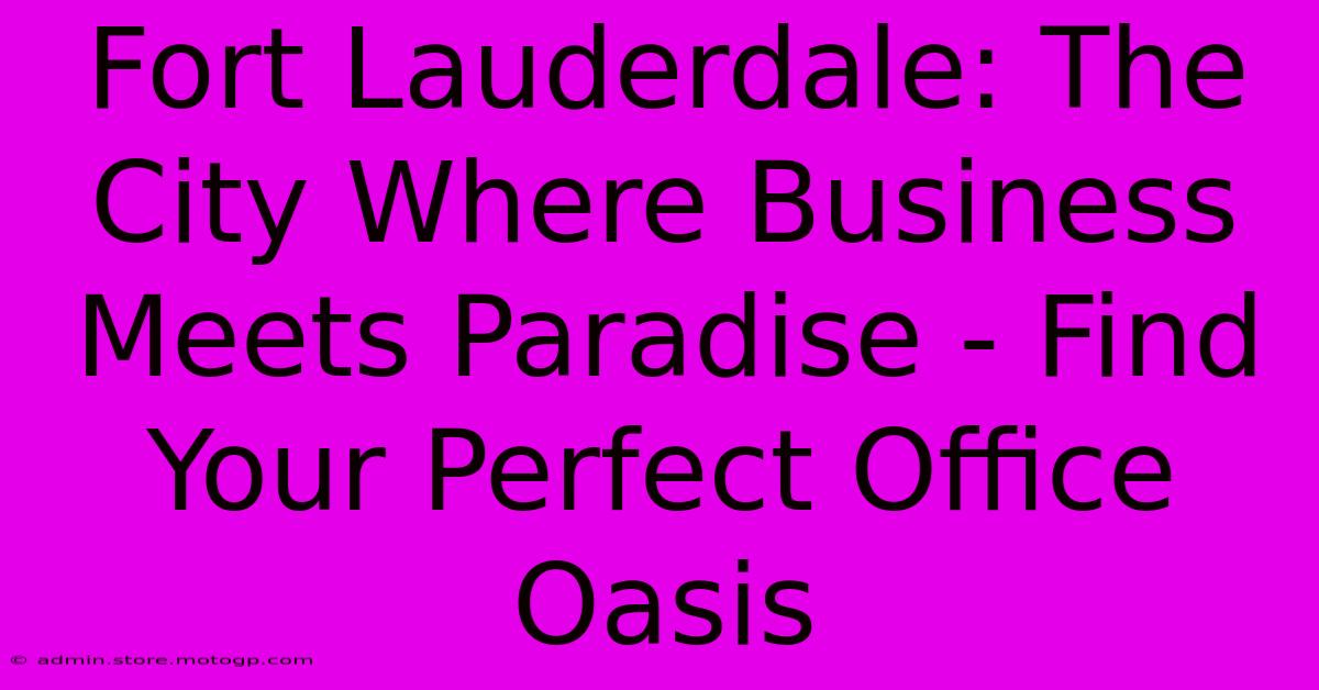 Fort Lauderdale: The City Where Business Meets Paradise - Find Your Perfect Office Oasis