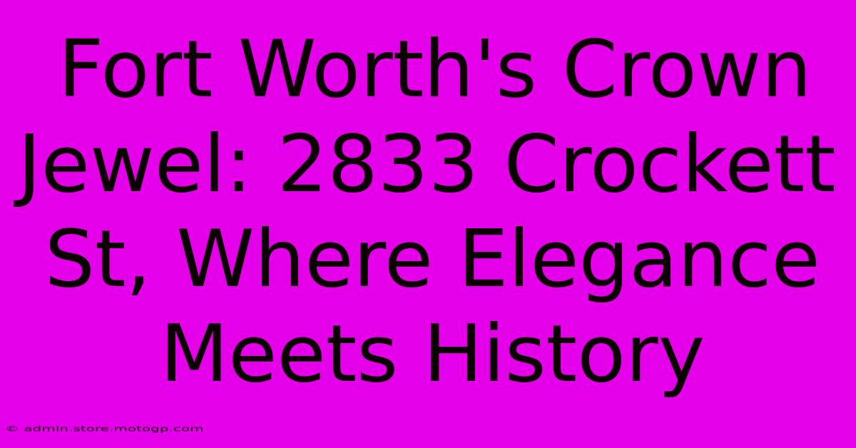 Fort Worth's Crown Jewel: 2833 Crockett St, Where Elegance Meets History