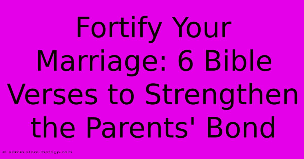 Fortify Your Marriage: 6 Bible Verses To Strengthen The Parents' Bond