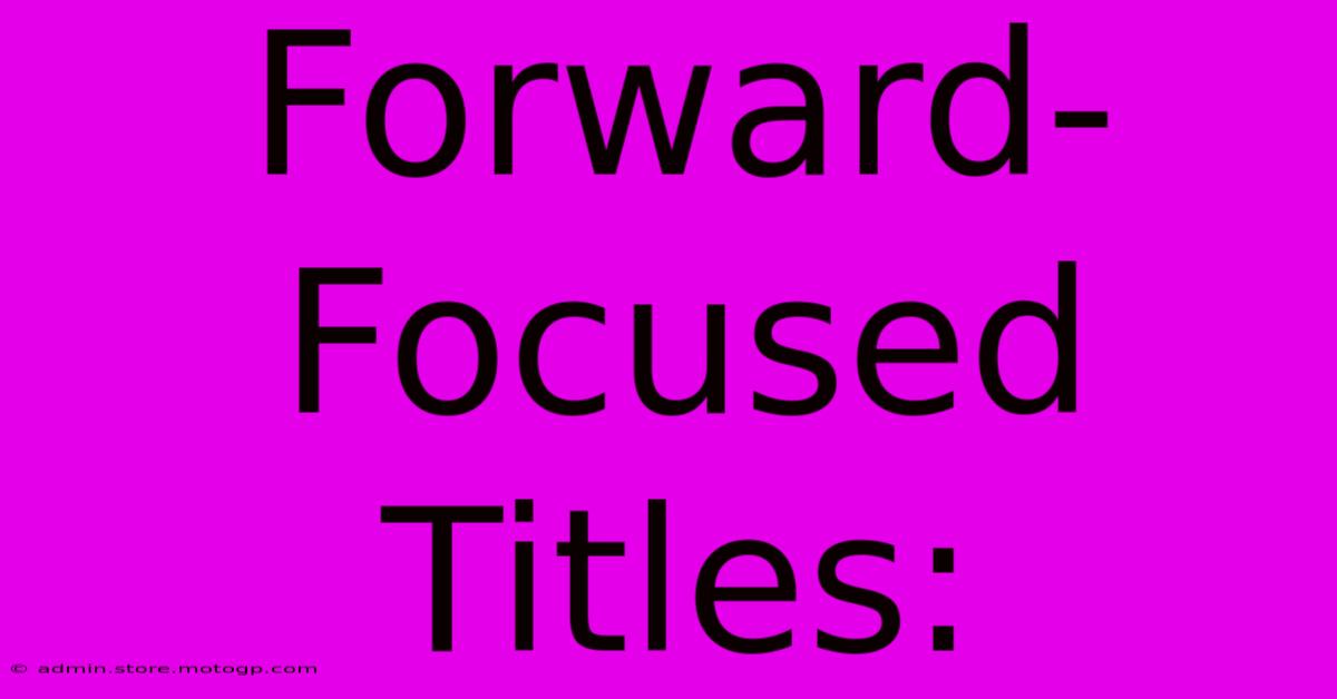 Forward-Focused Titles: