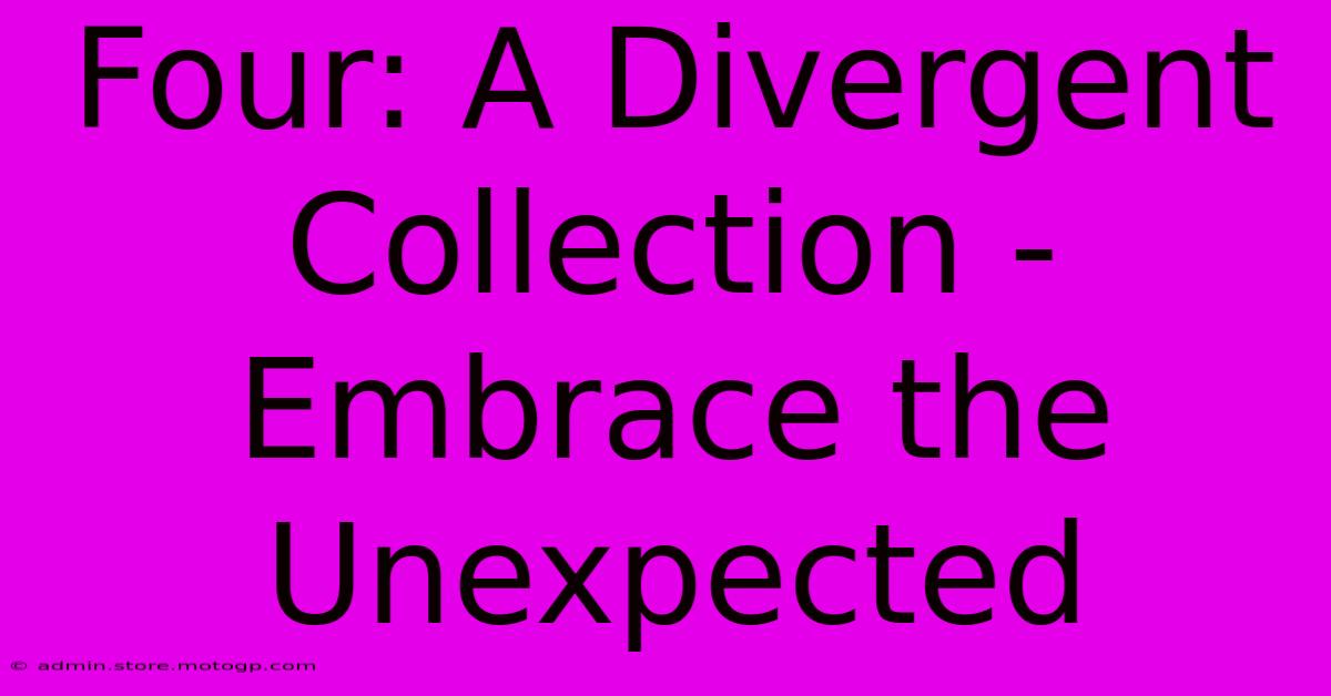 Four: A Divergent Collection -  Embrace The Unexpected