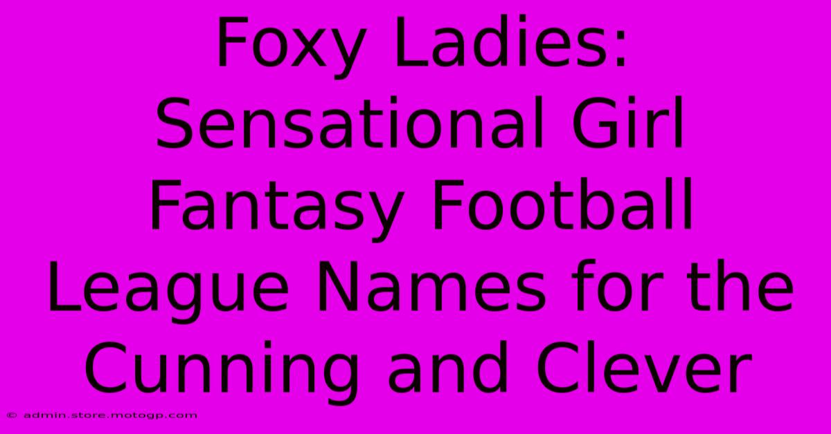 Foxy Ladies: Sensational Girl Fantasy Football League Names For The Cunning And Clever