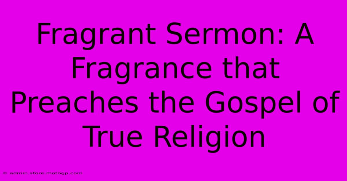 Fragrant Sermon: A Fragrance That Preaches The Gospel Of True Religion