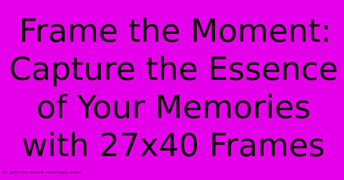 Frame The Moment: Capture The Essence Of Your Memories With 27x40 Frames