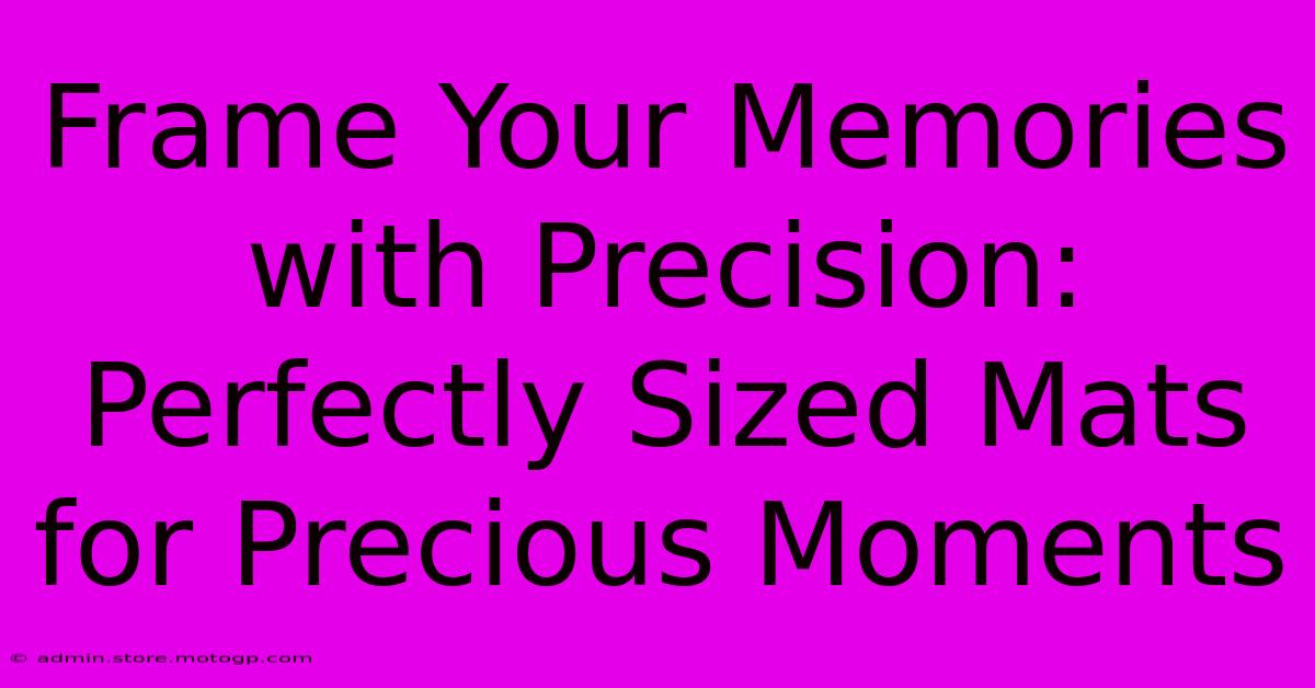 Frame Your Memories With Precision: Perfectly Sized Mats For Precious Moments