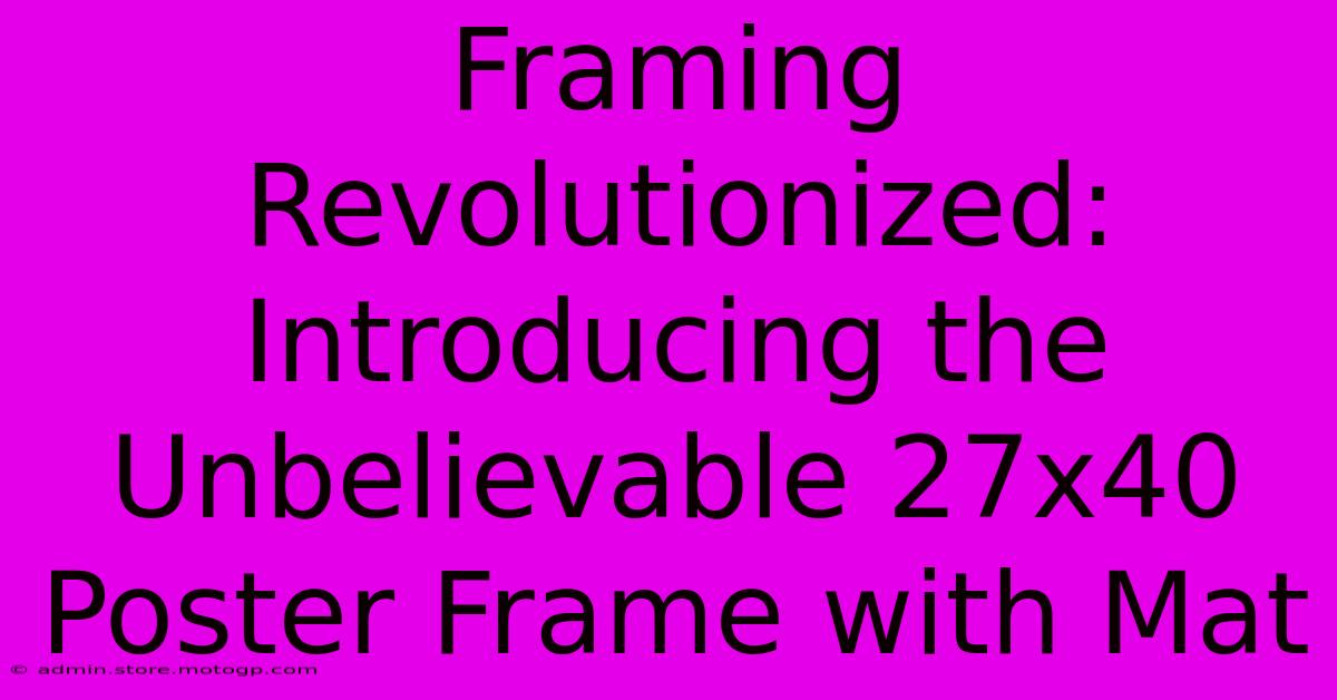 Framing Revolutionized: Introducing The Unbelievable 27x40 Poster Frame With Mat