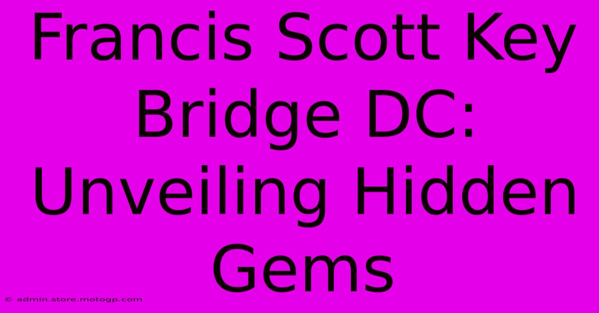 Francis Scott Key Bridge DC: Unveiling Hidden Gems