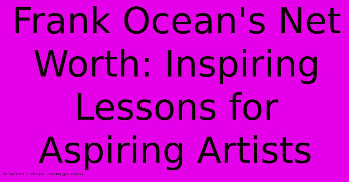 Frank Ocean's Net Worth: Inspiring Lessons For Aspiring Artists