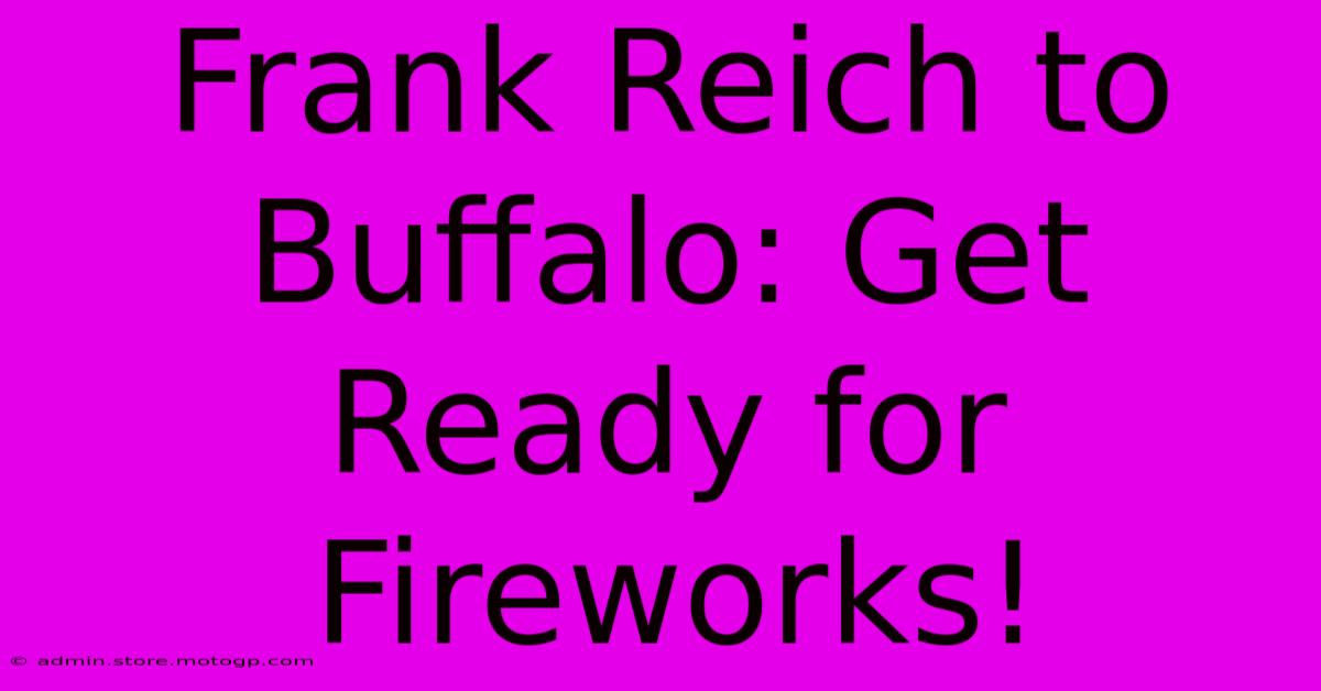 Frank Reich To Buffalo: Get Ready For Fireworks!