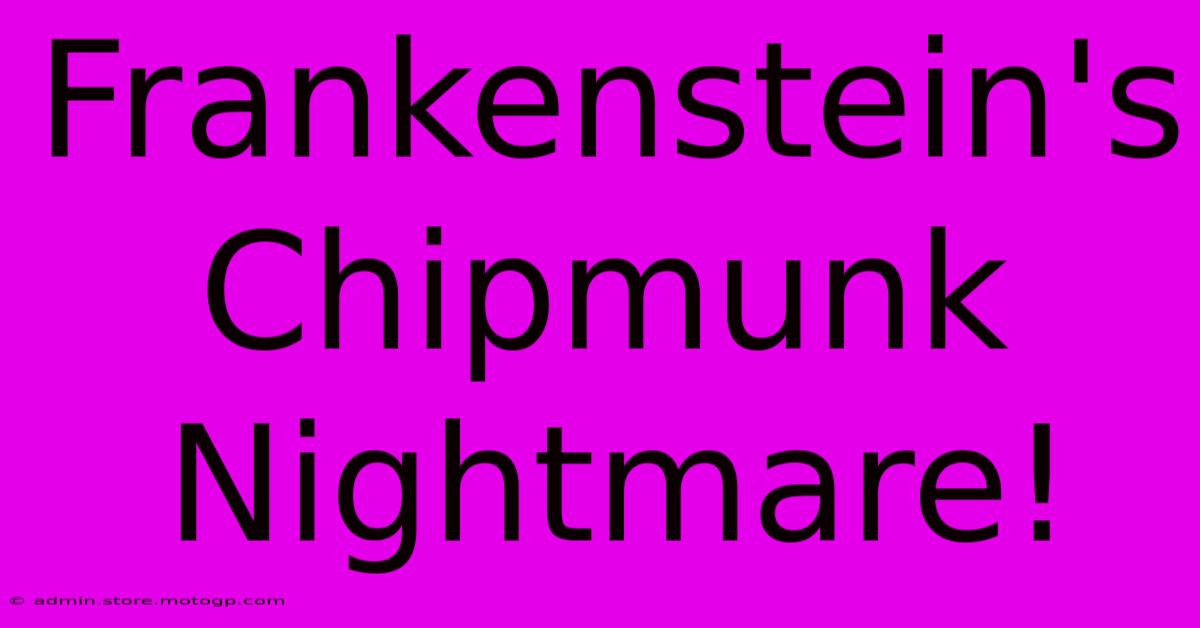 Frankenstein's Chipmunk Nightmare!