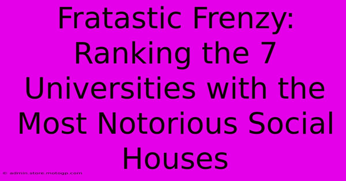 Fratastic Frenzy: Ranking The 7 Universities With The Most Notorious Social Houses