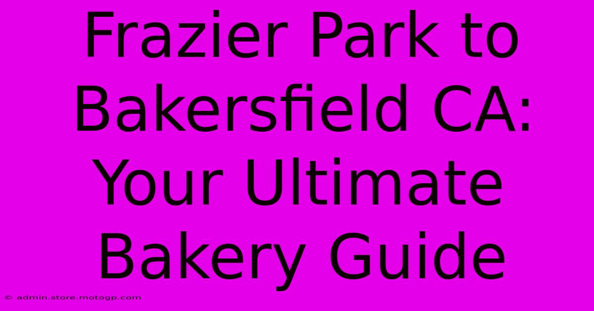 Frazier Park To Bakersfield CA: Your Ultimate Bakery Guide