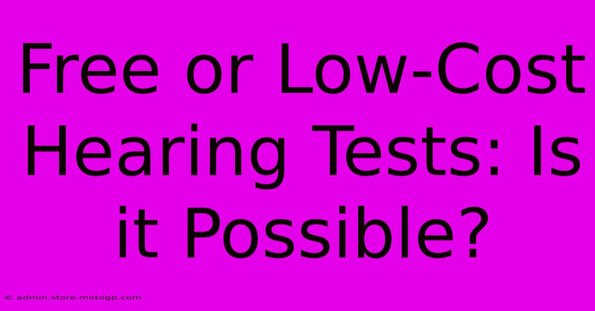 Free Or Low-Cost Hearing Tests: Is It Possible?