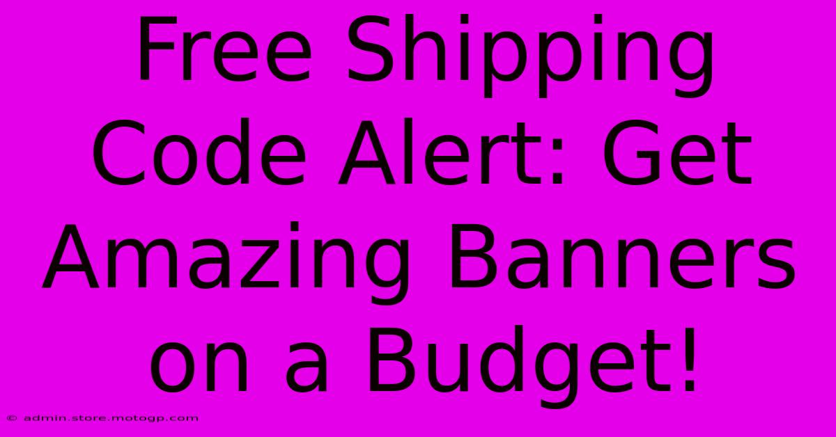 Free Shipping Code Alert: Get Amazing Banners On A Budget!