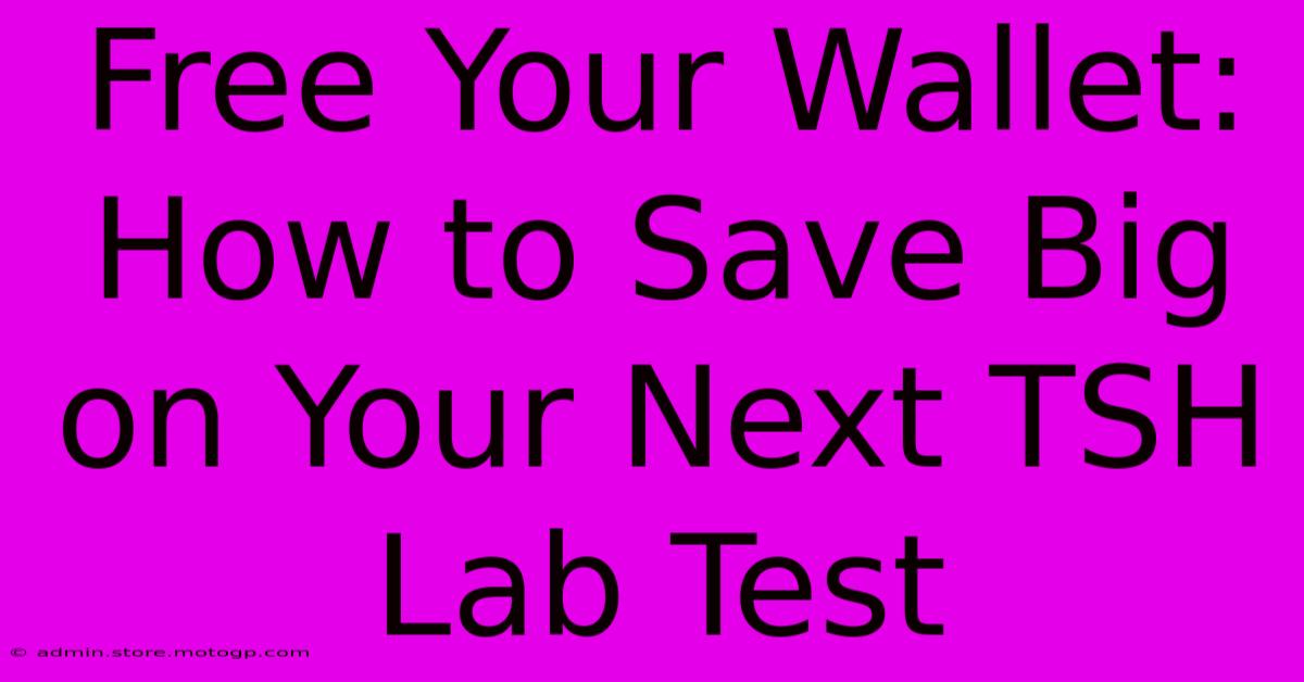 Free Your Wallet: How To Save Big On Your Next TSH Lab Test