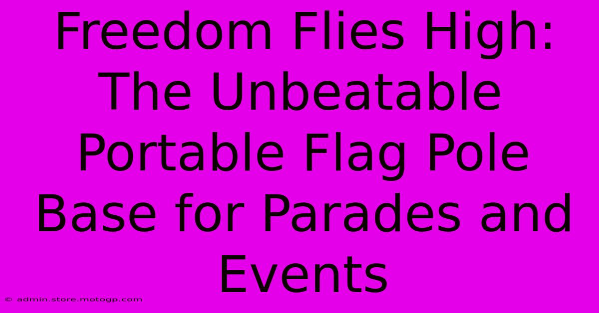 Freedom Flies High: The Unbeatable Portable Flag Pole Base For Parades And Events