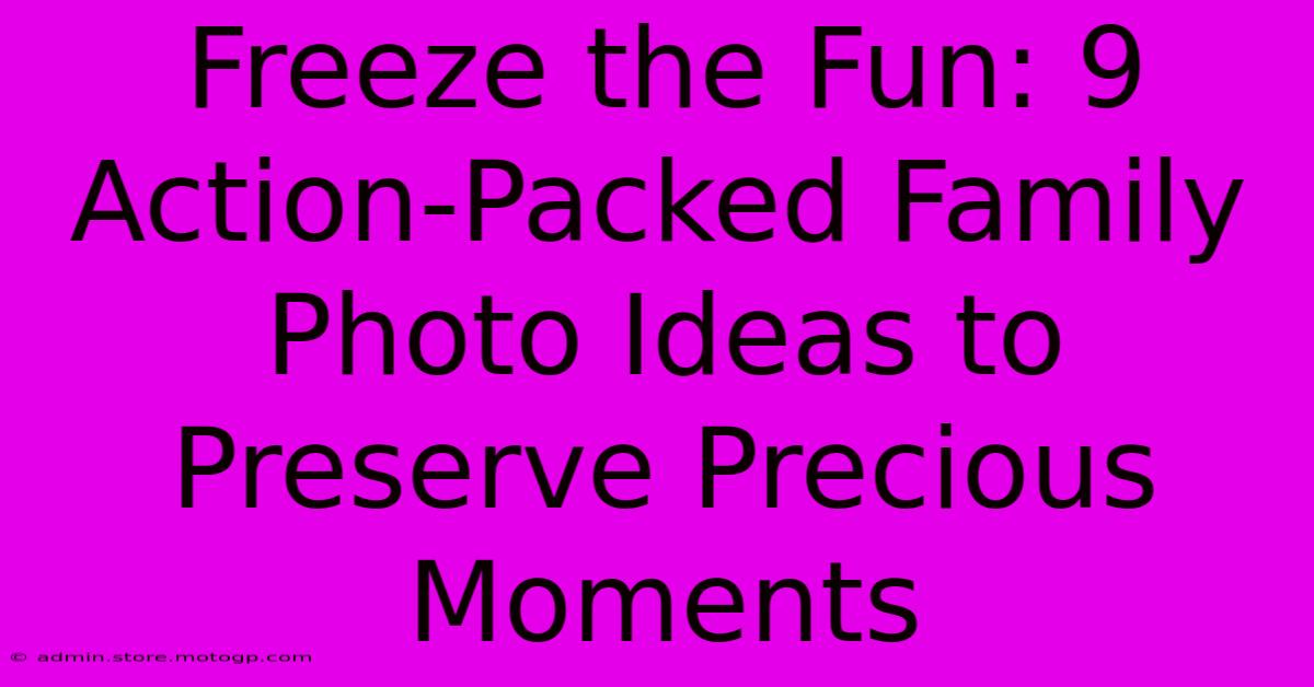 Freeze The Fun: 9 Action-Packed Family Photo Ideas To Preserve Precious Moments