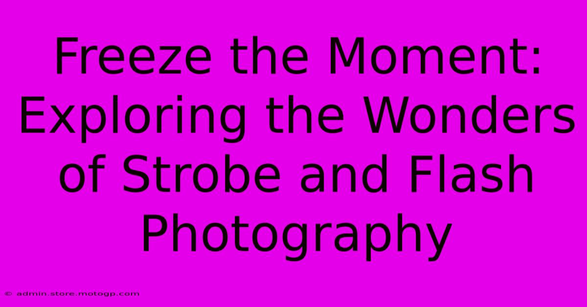 Freeze The Moment: Exploring The Wonders Of Strobe And Flash Photography