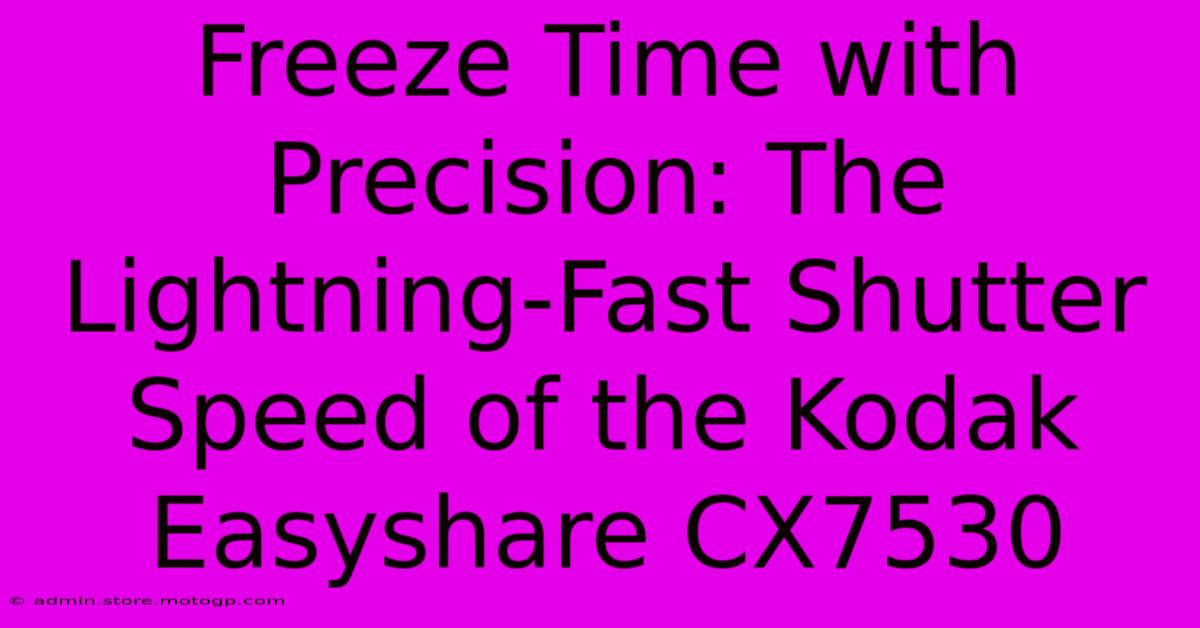 Freeze Time With Precision: The Lightning-Fast Shutter Speed Of The Kodak Easyshare CX7530