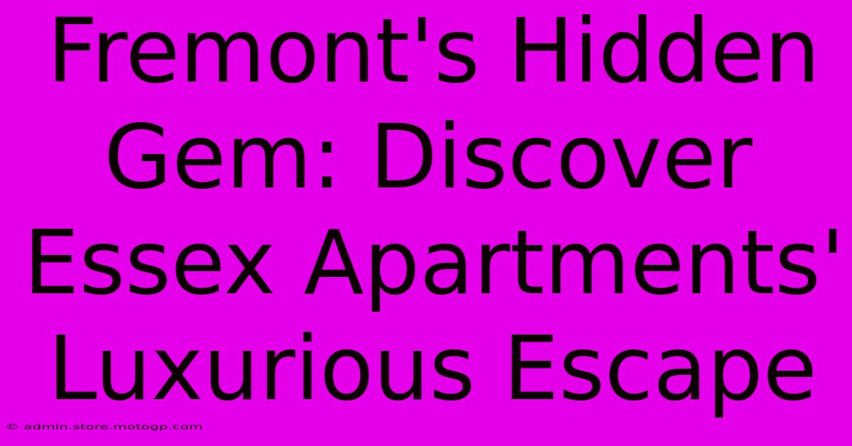 Fremont's Hidden Gem: Discover Essex Apartments' Luxurious Escape