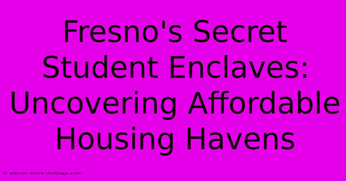 Fresno's Secret Student Enclaves: Uncovering Affordable Housing Havens