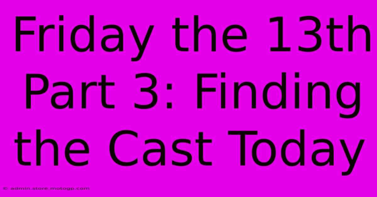 Friday The 13th Part 3: Finding The Cast Today