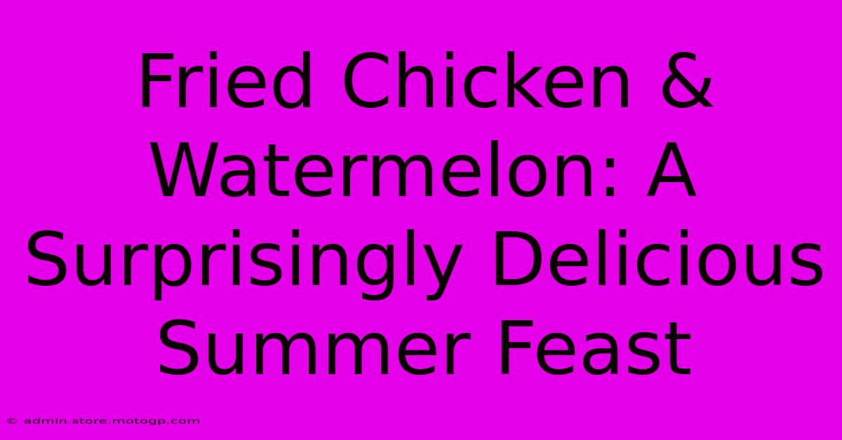 Fried Chicken & Watermelon: A Surprisingly Delicious Summer Feast