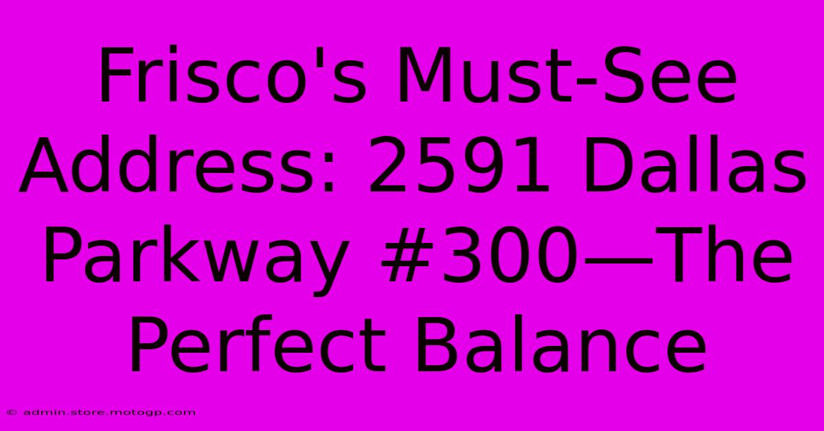 Frisco's Must-See Address: 2591 Dallas Parkway #300—The Perfect Balance