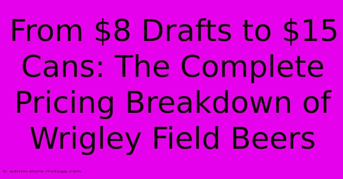 From $8 Drafts To $15 Cans: The Complete Pricing Breakdown Of Wrigley Field Beers